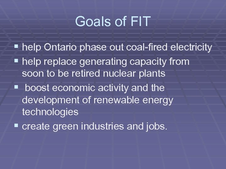 Goals of FIT § help Ontario phase out coal-fired electricity § help replace generating