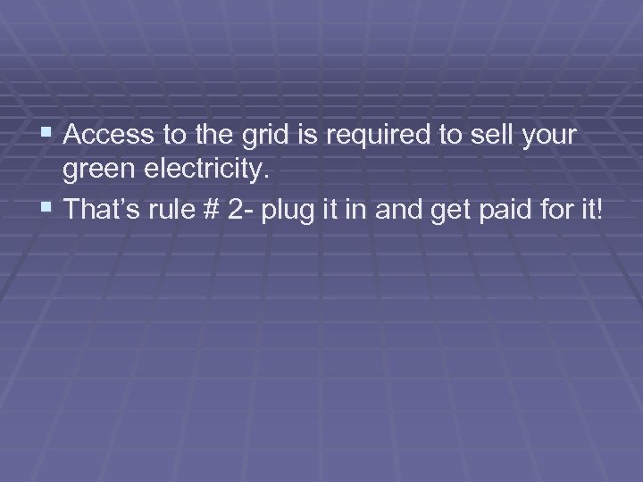 § Access to the grid is required to sell your green electricity. § That’s