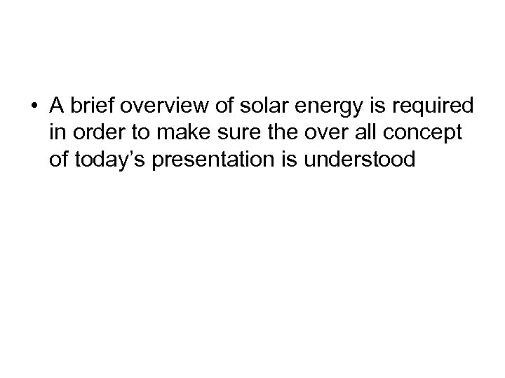  • A brief overview of solar energy is required in order to make