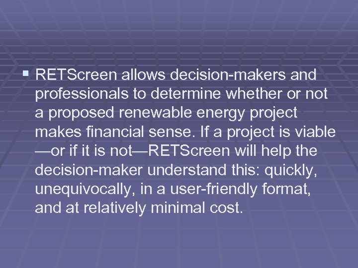 § RETScreen allows decision-makers and professionals to determine whether or not a proposed renewable