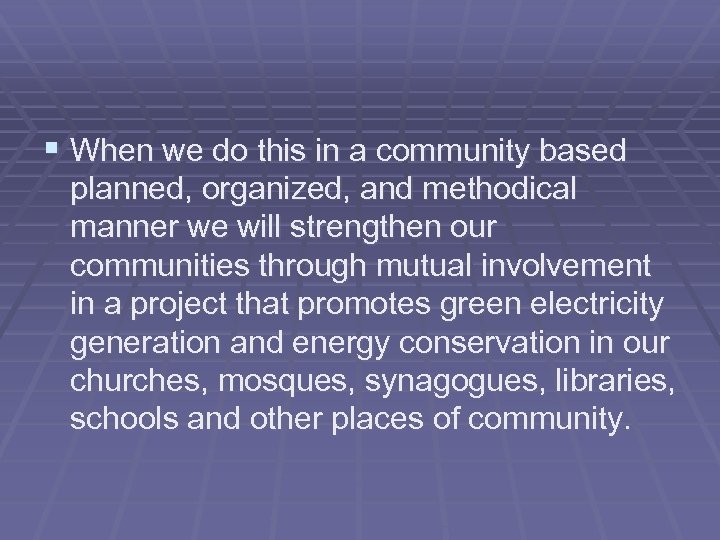 § When we do this in a community based planned, organized, and methodical manner