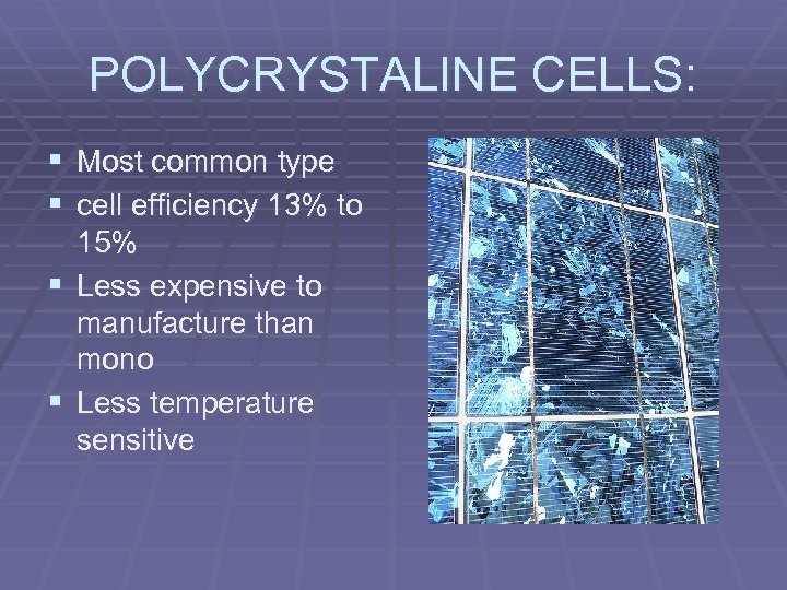 POLYCRYSTALINE CELLS: § Most common type § cell efficiency 13% to 15% § Less