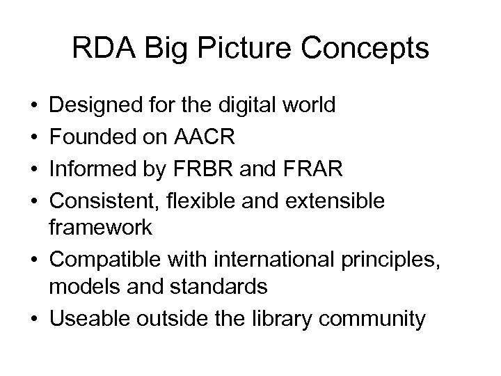 RDA Big Picture Concepts • • Designed for the digital world Founded on AACR