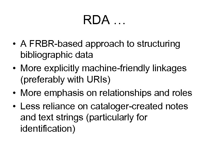 RDA … • A FRBR-based approach to structuring bibliographic data • More explicitly machine-friendly