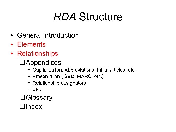 RDA Structure • General introduction • Elements • Relationships q. Appendices • • Capitalization,
