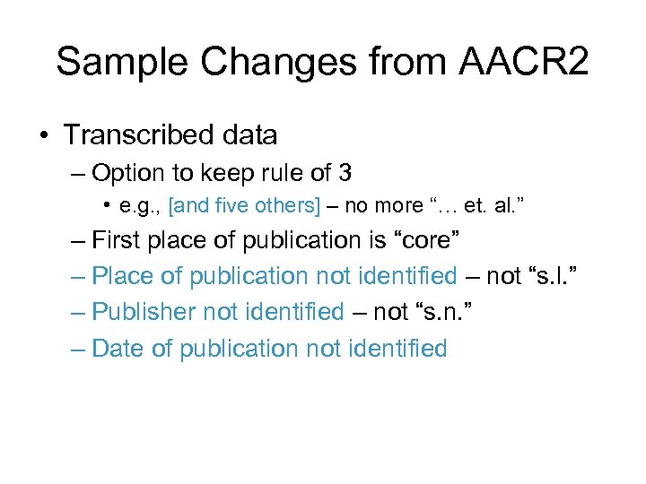 Sample Changes from AACR 2 • Transcribed data – Option to keep rule of