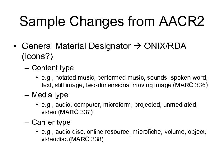 Sample Changes from AACR 2 • General Material Designator ONIX/RDA (icons? ) – Content