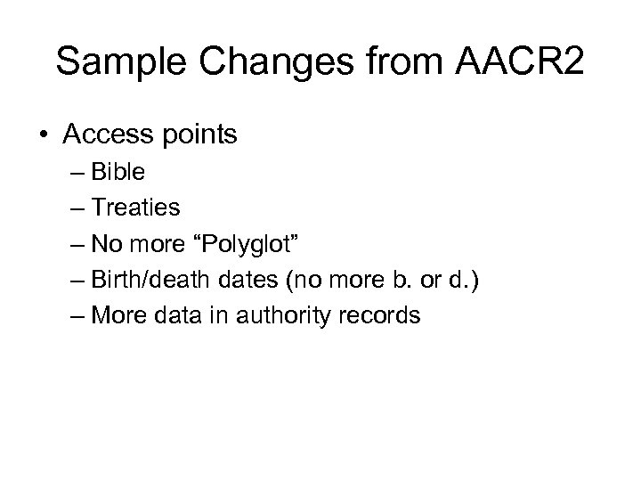 Sample Changes from AACR 2 • Access points – Bible – Treaties – No
