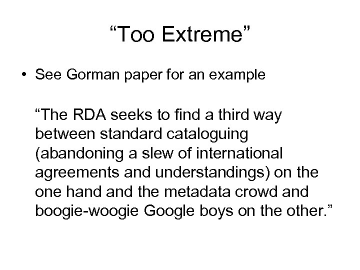 “Too Extreme” • See Gorman paper for an example “The RDA seeks to find
