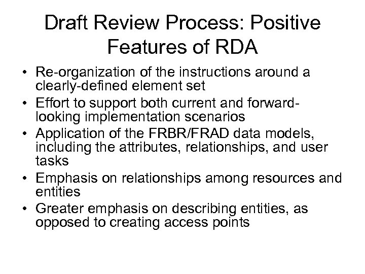 Draft Review Process: Positive Features of RDA • Re-organization of the instructions around a