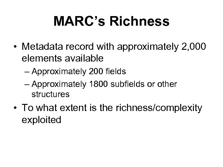 MARC’s Richness • Metadata record with approximately 2, 000 elements available – Approximately 200