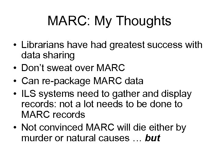 MARC: My Thoughts • Librarians have had greatest success with data sharing • Don’t