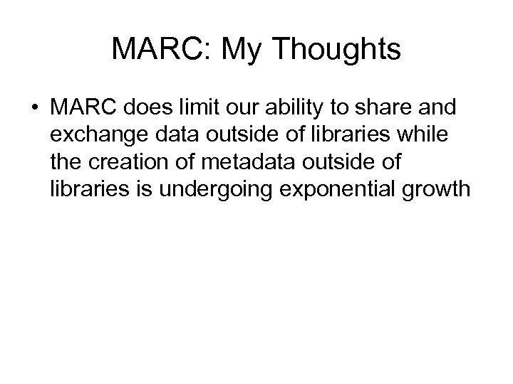 MARC: My Thoughts • MARC does limit our ability to share and exchange data
