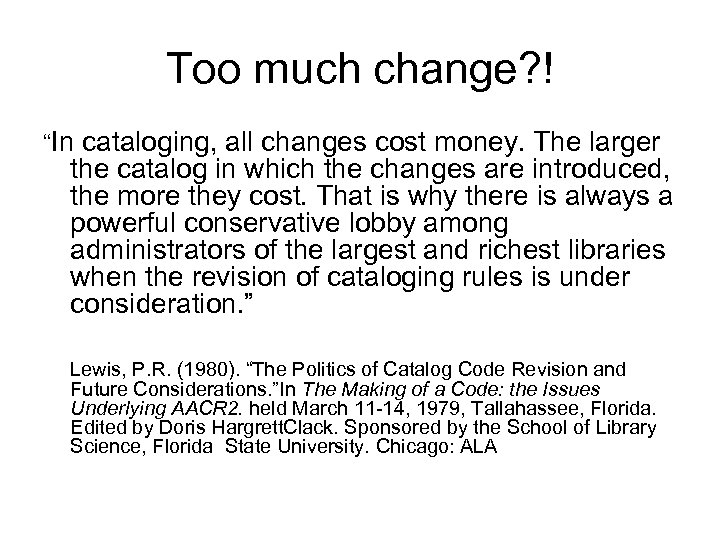 Too much change? ! “In cataloging, all changes cost money. The larger the catalog
