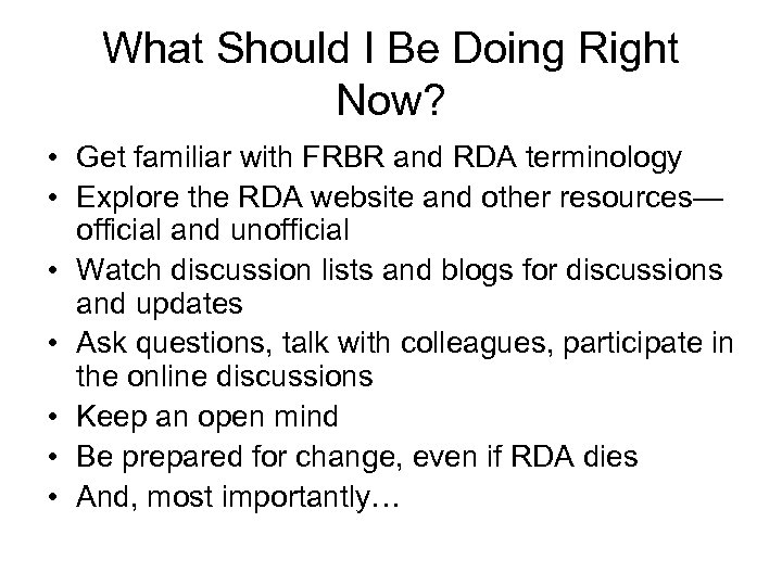 What Should I Be Doing Right Now? • Get familiar with FRBR and RDA