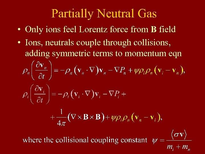 Partially Neutral Gas • Only ions feel Lorentz force from B field • Ions,