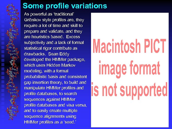 Some profile variations As powerful as ‘traditional’ Gribskov style profiles are, they require a
