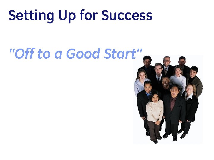 Setting Up for Success “Off to a Good Start” 