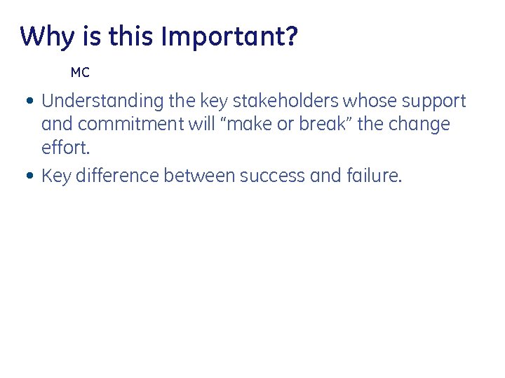 Why is this Important? MC • Understanding the key stakeholders whose support and commitment