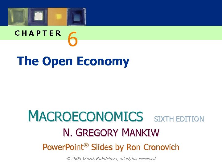 CHAPTER 6 The Open Economy MACROECONOMICS SIXTH EDITION N. GREGORY MANKIW Power. Point® Slides