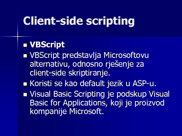 Client-side scripting VBScript n VBScript predstavlja Microsoftovu alternativu, odnosno rješenje za client-side skriptiranje. n