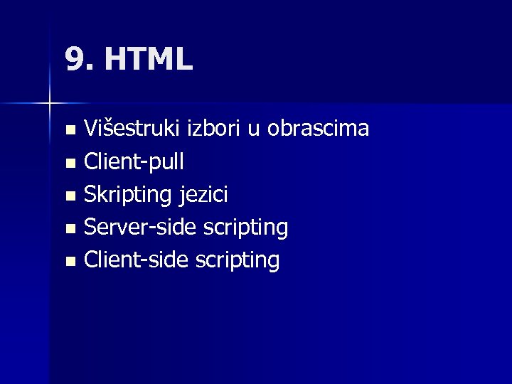 9. HTML Višestruki izbori u obrascima n Client-pull n Skripting jezici n Server-side scripting