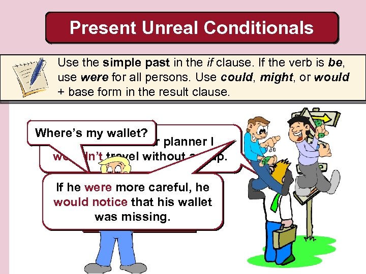 Present Unreal Conditionals Use the simple past in the if clause. If the verb