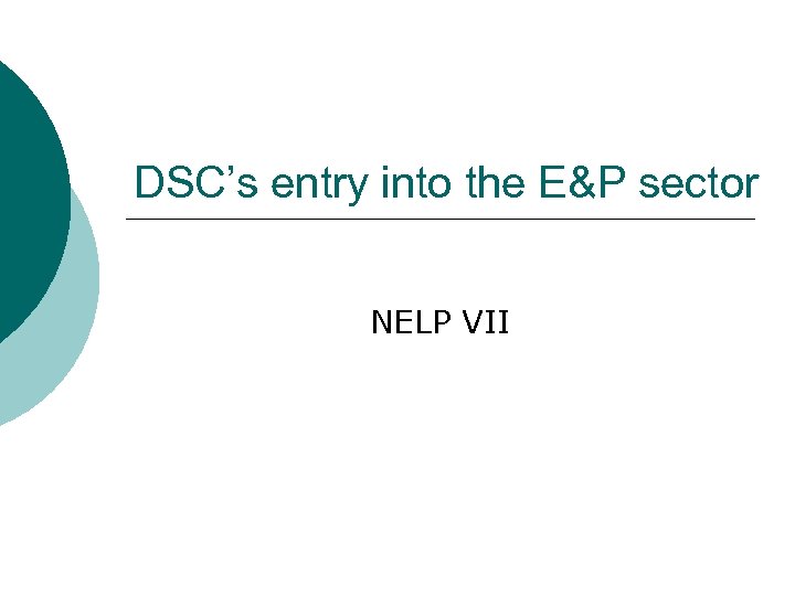 DSC’s entry into the E&P sector NELP VII 