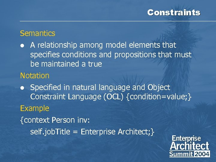 Constraints Semantics A relationship among model elements that specifies conditions and propositions that must
