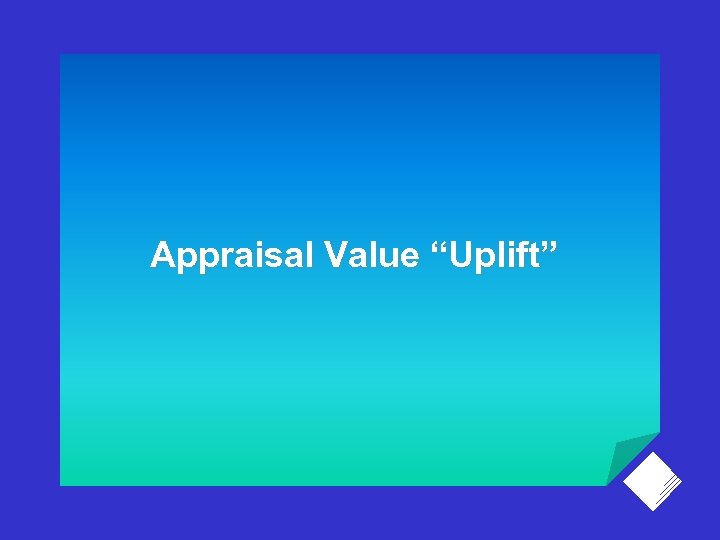 Appraisal Value “Uplift” 