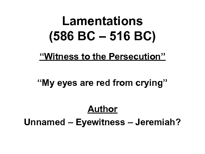 Lamentations (586 BC – 516 BC) “Witness to the Persecution” “My eyes are red