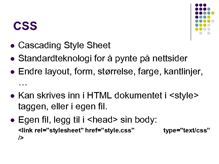 CSS l l l Cascading Style Sheet Standardteknologi for å pynte på nettsider Endre