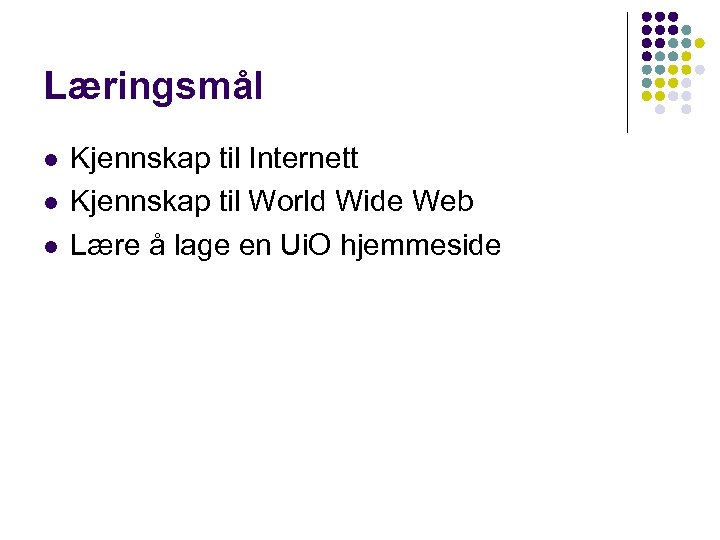 Læringsmål l Kjennskap til Internett Kjennskap til World Wide Web Lære å lage en
