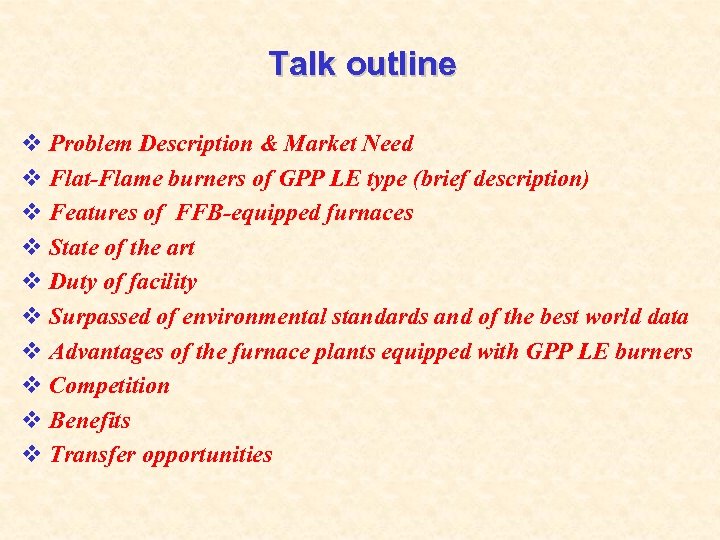 Talk outline v Problem Description & Market Need v Flat-Flame burners of GPP LE