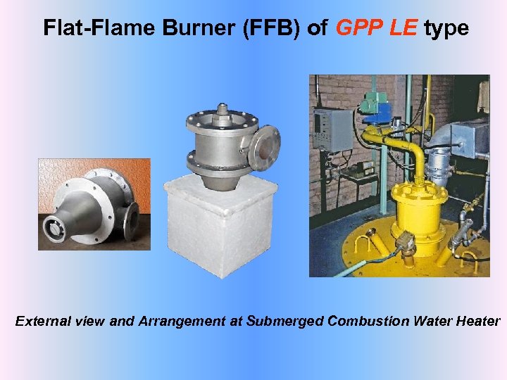 Flat-Flame Burner (FFB) of GPP LE type External view and Arrangement at Submerged Combustion