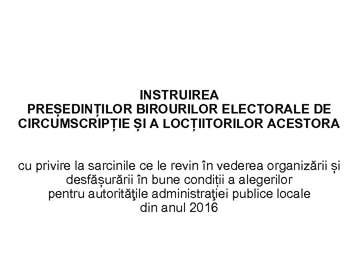 INSTRUIREA PREȘEDINȚILOR BIROURILOR ELECTORALE DE CIRCUMSCRIPȚIE ȘI A LOCȚIITORILOR ACESTORA cu privire la sarcinile