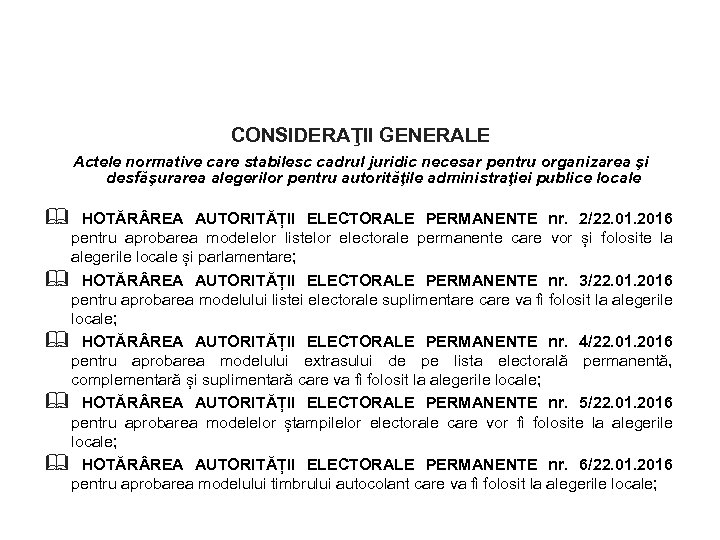 CONSIDERAŢII GENERALE Actele normative care stabilesc cadrul juridic necesar pentru organizarea şi desfăşurarea alegerilor