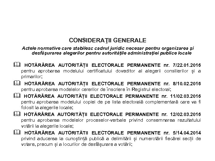 CONSIDERAŢII GENERALE Actele normative care stabilesc cadrul juridic necesar pentru organizarea şi desfăşurarea alegerilor