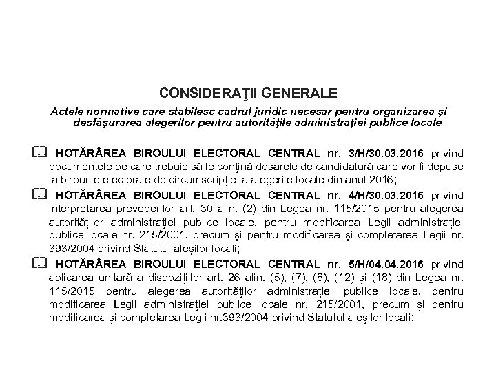 CONSIDERAŢII GENERALE Actele normative care stabilesc cadrul juridic necesar pentru organizarea şi desfăşurarea alegerilor