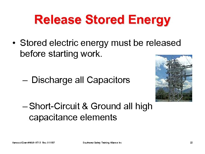 Release Stored Energy • Stored electric energy must be released before starting work. –