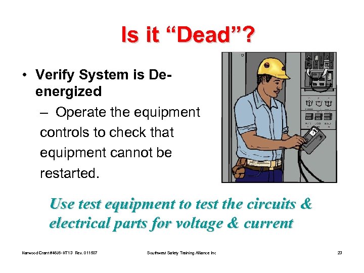 Is it “Dead”? • Verify System is Deenergized – Operate the equipment controls to