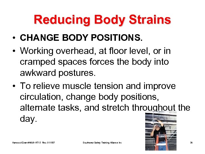 Reducing Body Strains • CHANGE BODY POSITIONS. • Working overhead, at floor level, or