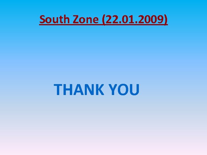 South Zone (22. 01. 2009) THANK YOU 