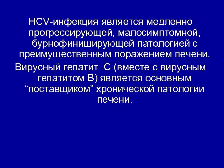 HCV-инфекция является медленно прогрессирующей, малосимптомной, бурнофиниширующей патологией с преимущественным поражением печени. Вирусный гепатит С