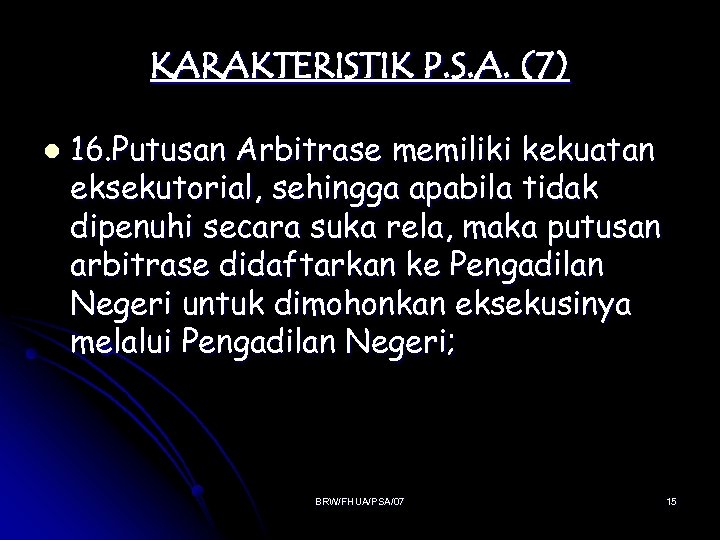 KARAKTERISTIK P. S. A. (7) l 16. Putusan Arbitrase memiliki kekuatan eksekutorial, sehingga apabila