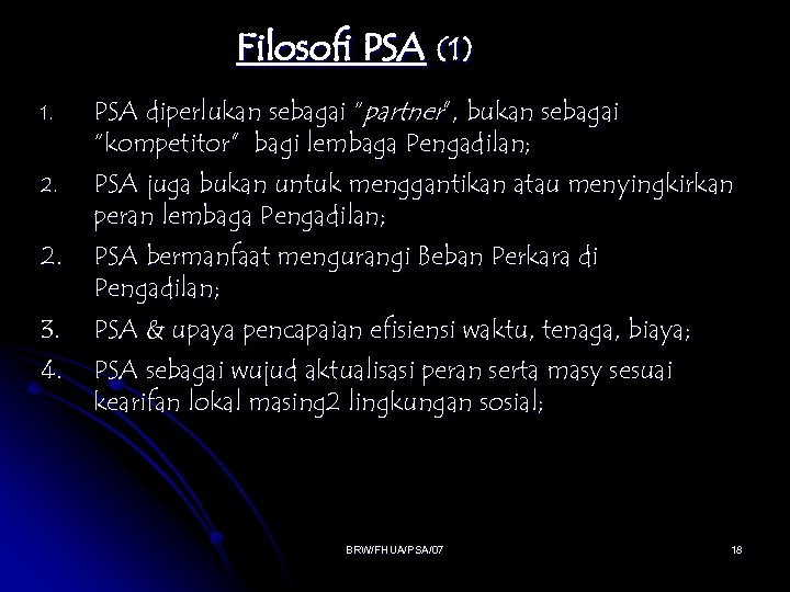 Filosofi PSA (1) 1. PSA diperlukan sebagai “partner”, bukan sebagai “kompetitor” bagi lembaga Pengadilan;