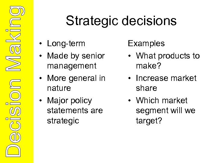 Strategic decisions • Long-term • Made by senior management • More general in nature