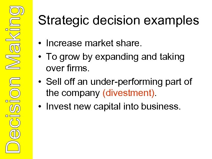 Strategic decision examples • Increase market share. • To grow by expanding and taking