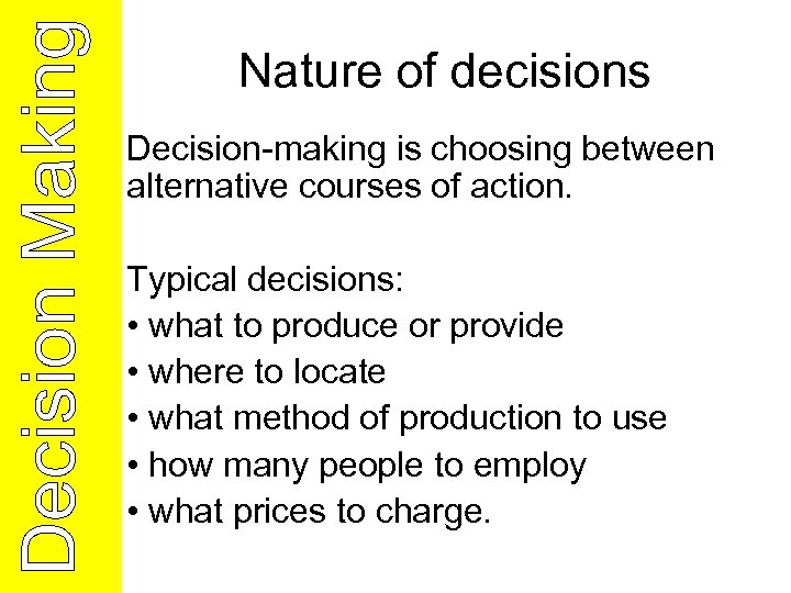 Nature of decisions Decision-making is choosing between alternative courses of action. Typical decisions: •