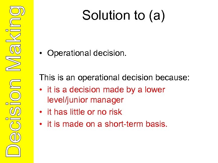 Solution to (a) • Operational decision. This is an operational decision because: • it